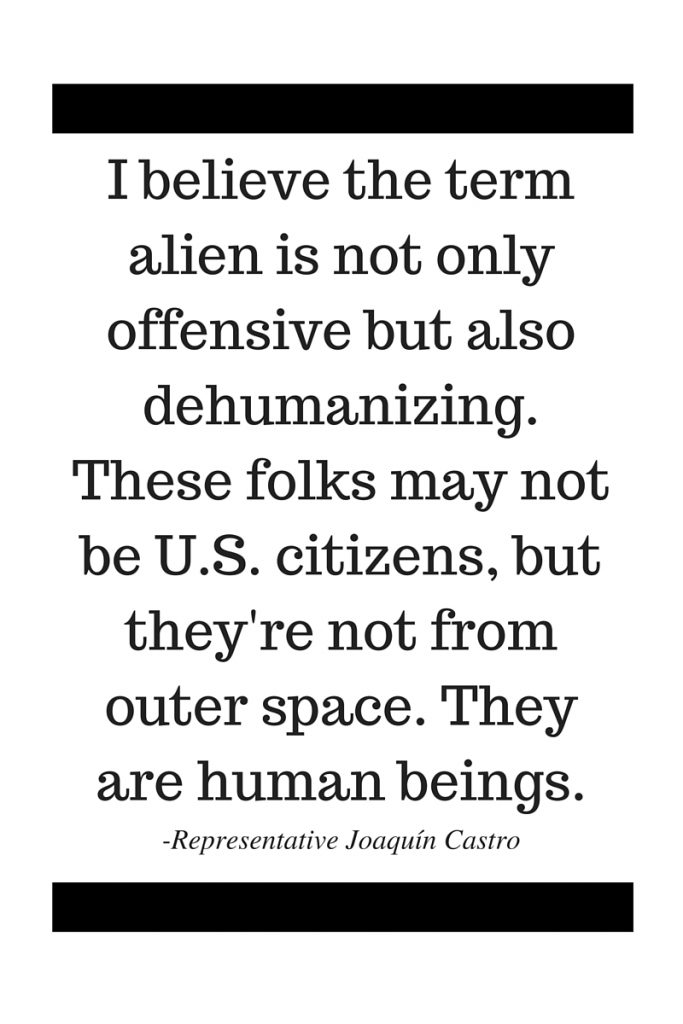 I believe the term alien is not only offensive but also dehumanizing. These folks may not be U.S. citizens, but they're not from outer space. They are human beings.