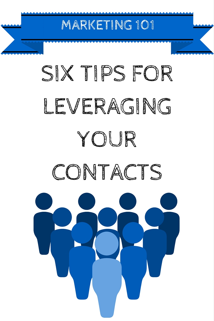 Marketing 101: Six Tips for Leveraging Your Contacts