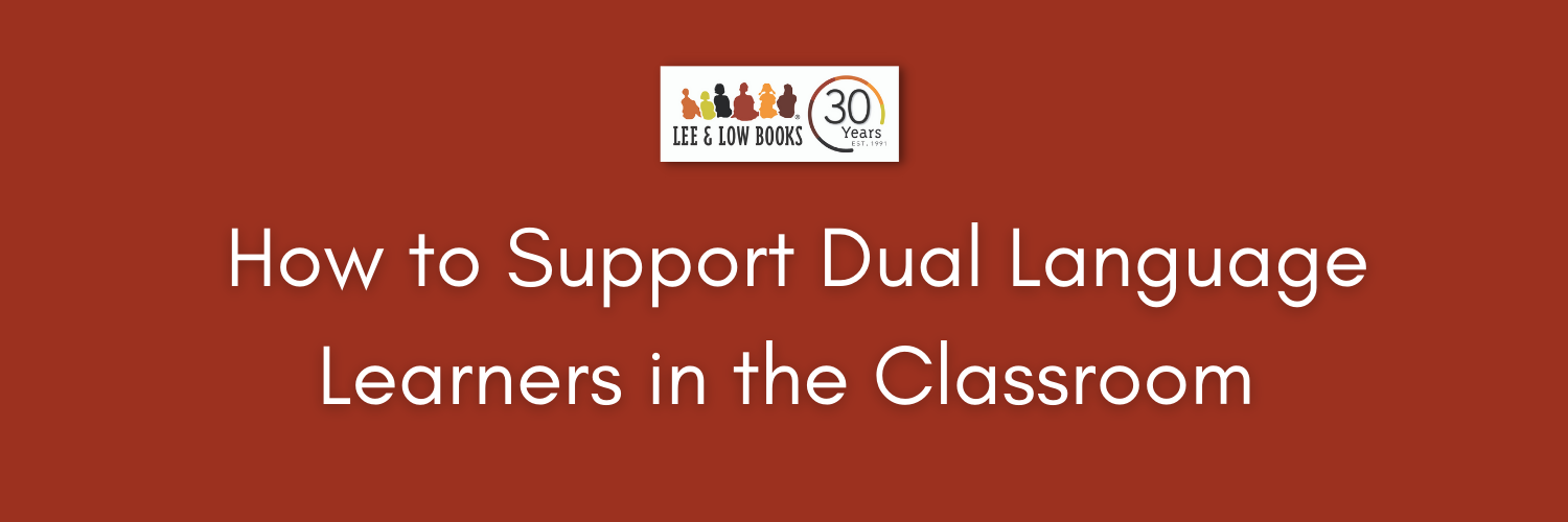 How to Support Dual Language Learners in the Classroom | Lee & Low