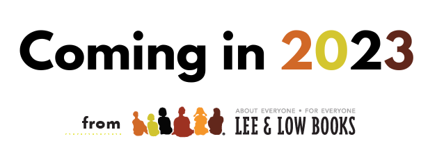 Image of text that reads "Coming in 2023 from" and shows the Lee & Low Books logo