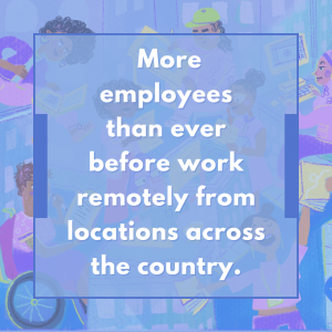 More employees than ever before work remotely from locations across the country.
