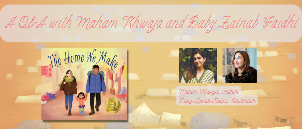 Graphic with the heading "A Q&A with Maham Khwaja and Daby Zainab Faidhi" that shows the cover of The Home We Make and author photos for Maham and Daby over an illustration of a refugee camp.